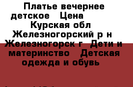 Платье вечернее детское › Цена ­ 1 000 - Курская обл., Железногорский р-н, Железногорск г. Дети и материнство » Детская одежда и обувь   